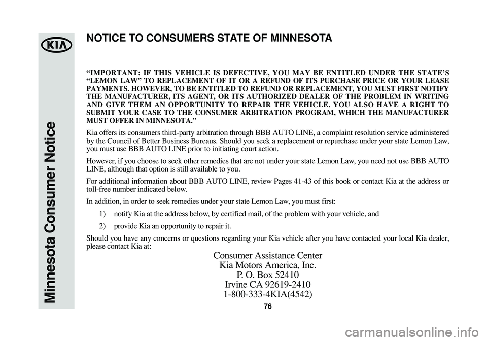 KIA SORENTO 2014 Warranty and Consumer Information Guide 76Minnesota Consumer Notice
“IMPORTANT: IF THIS VEHICLE IS DEFECTIVE, YOU MAY BE ENTITLED UNDER THE STATE’S
“LEMON LAW” TO REPLACEMENT OF IT OR A REFUND OF ITS PURCHASE PRICE OR YOUR LEASE
PAY KIA SORENTO 2014 Warranty and Consumer Information Guide 76Minnesota Consumer Notice
“IMPORTANT: IF THIS VEHICLE IS DEFECTIVE, YOU MAY BE ENTITLED UNDER THE STATE’S
“LEMON LAW” TO REPLACEMENT OF IT OR A REFUND OF ITS PURCHASE PRICE OR YOUR LEASE
PAY