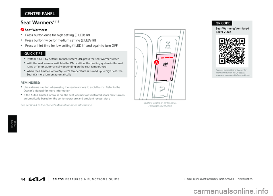 KIA SELTOS 2023  Features and Functions Guide CENTER PANEL
 •System is OFF by default  To turn system ON, press the seat warmer switch
 •With the seat warmer switch in the ON position, the heating system in the seat turns off or on automatica