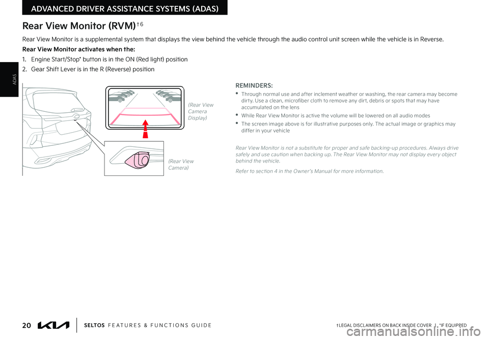 KIA SELTOS 2022 Features and Functions Guide 20†LEGAL DISCL AIMERS ON BACK INSIDE COVER | *IF EQUIPPEDS E LT O S FEATURES & FUNCTIONS GUIDE
ADAS
ADVANCED DRIVER ASSISTANCE SYSTEMS (ADAS)
(Rear View Camera)
(Rear View Camera Display)P
R
N
KIA SELTOS 2022 Features and Functions Guide 20†LEGAL DISCL AIMERS ON BACK INSIDE COVER | *IF EQUIPPEDS E LT O S FEATURES & FUNCTIONS GUIDE
ADAS
ADVANCED DRIVER ASSISTANCE SYSTEMS (ADAS)
(Rear View Camera)
(Rear View Camera Display)P
R
N