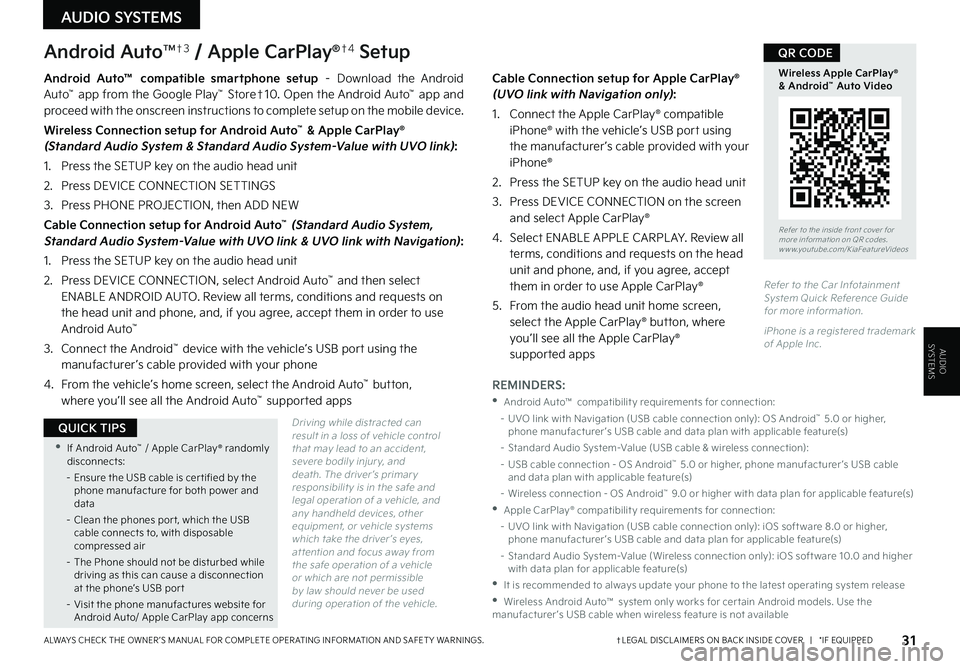 KIA SELTOS 2022 Features and Functions Guide AUDIO SYSTEMS
AUDIOSYSTEMS
Android AutoTM†3 / Apple CarPlay®†4 Setup
Driving while distracted can result in a loss of vehicle control that may lead to an accident, severe bodily injur y, and deat KIA SELTOS 2022 Features and Functions Guide AUDIO SYSTEMS
AUDIOSYSTEMS
Android AutoTM†3 / Apple CarPlay®†4 Setup
Driving while distracted can result in a loss of vehicle control that may lead to an accident, severe bodily injur y, and deat