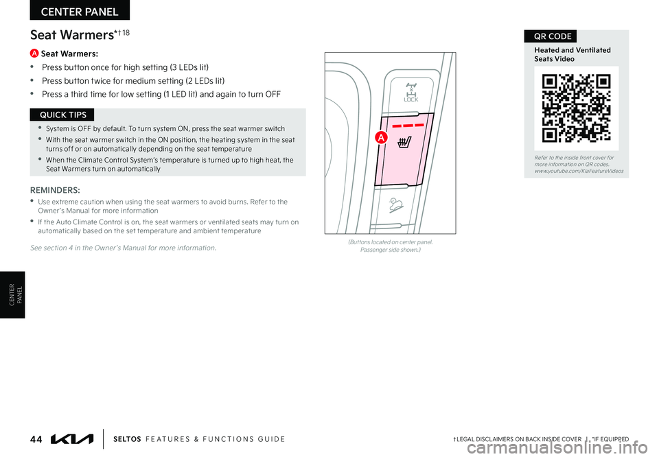 KIA SELTOS 2022 Features and Functions Guide CENTER PANEL
CENTER PANEL
•System is OFF by default . To turn system ON, press the seat warmer switch
•With the seat warmer switch in the ON position, the heating system in the seat turns off or KIA SELTOS 2022 Features and Functions Guide CENTER PANEL
CENTER PANEL
•System is OFF by default . To turn system ON, press the seat warmer switch
•With the seat warmer switch in the ON position, the heating system in the seat turns off or