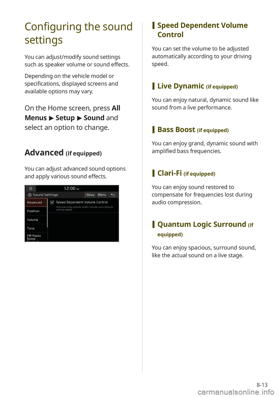KIA SELTOS 2022 Quick Start Guide Base Audio 8-13
Configuring the sound
settings
You can adjust/modify sound settings
such as speaker volume or sound effects.
Depending on the vehicle model or
specifications, displayed screens and
available KIA SELTOS 2022 Quick Start Guide Base Audio 8-13
Configuring the sound
settings
You can adjust/modify sound settings
such as speaker volume or sound effects.
Depending on the vehicle model or
specifications, displayed screens and
available