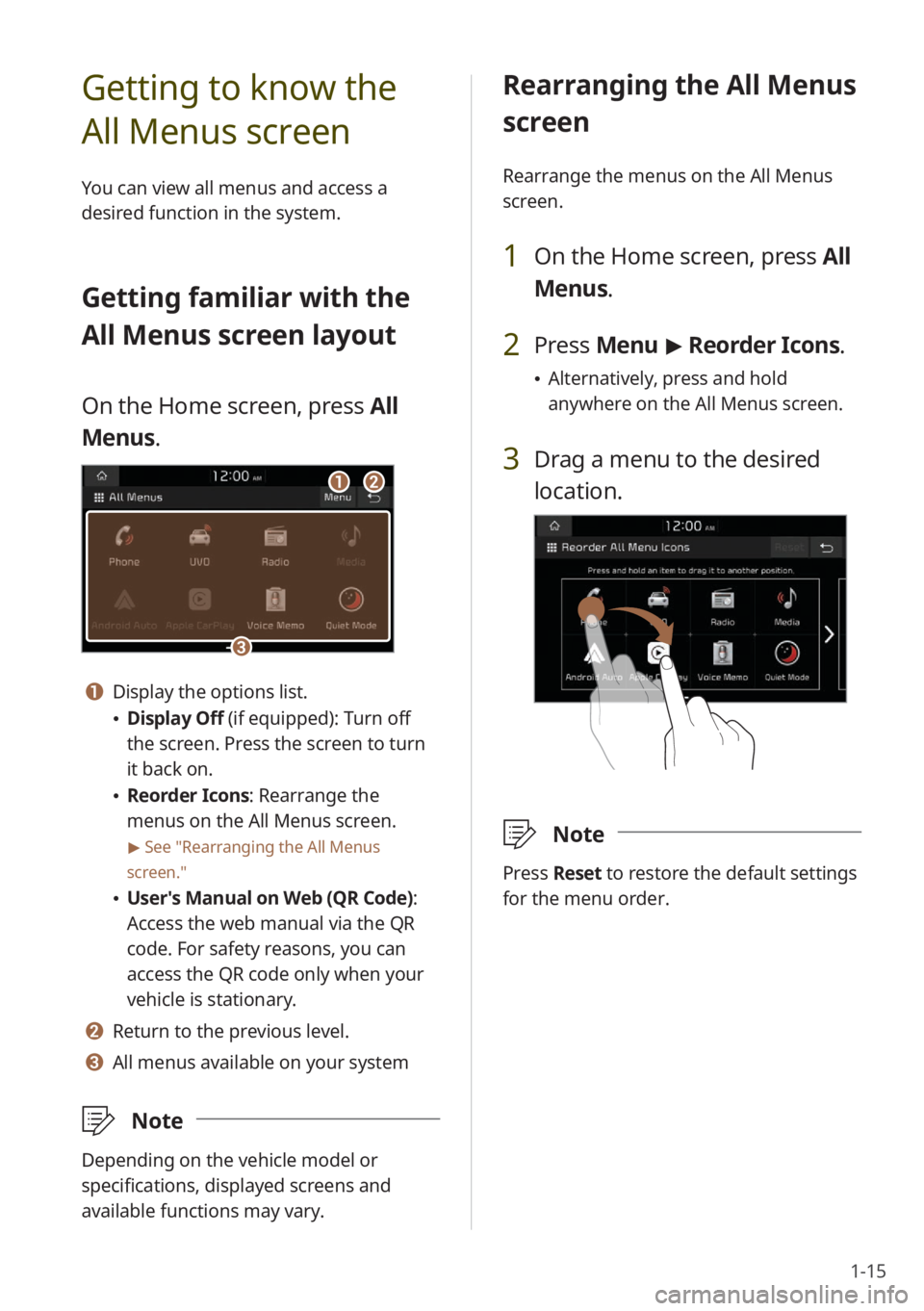 KIA SELTOS 2022 Quick Start Guide Base Audio 1-15
Rearranging the All Menus
screen
Rearrange the menus on the All Menus
screen.
1 On the Home screen, press All
Menus.
2 Press Menu > Reorder Icons.
\225 Alternatively, press and hold
anywhe KIA SELTOS 2022 Quick Start Guide Base Audio 1-15
Rearranging the All Menus
screen
Rearrange the menus on the All Menus
screen.
1 On the Home screen, press All
Menus.
2 Press Menu > Reorder Icons.
\225 Alternatively, press and hold
anywhe