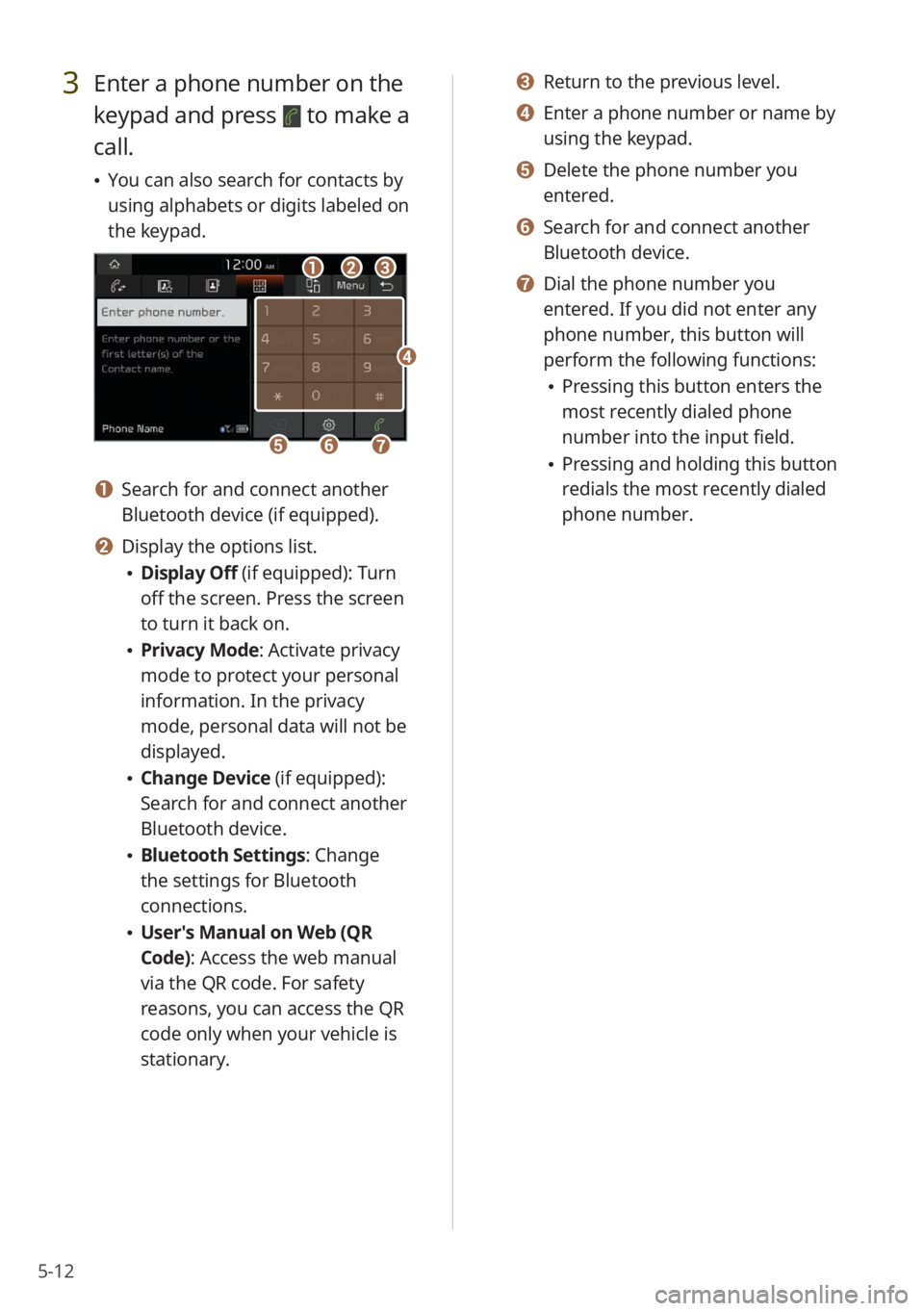 KIA SELTOS 2022 Quick Start Guide Base Audio 5-12
3 Enter a phone number on the
keypad and press
to make a
call.
\225 You can also search for contacts by
using alphabets or digits labeled on
the keypad.
bbaacc
ffggee
dd
a a Search for and KIA SELTOS 2022 Quick Start Guide Base Audio 5-12
3 Enter a phone number on the
keypad and press
to make a
call.
\225 You can also search for contacts by
using alphabets or digits labeled on
the keypad.
bbaacc
ffggee
dd
a a Search for and
