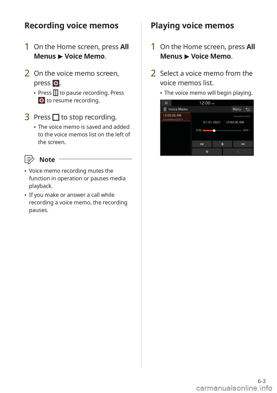 KIA SELTOS 2022 Quick Start Guide Base Audio 6-3
Recording voice memos
1 On the Home screen, press All
Menus > Voice Memo.
2 On the voice memo screen,
press
.
\225 Press to pause recording. Press
to resume recording.
3 Press to stop rec KIA SELTOS 2022 Quick Start Guide Base Audio 6-3
Recording voice memos
1 On the Home screen, press All
Menus > Voice Memo.
2 On the voice memo screen,
press
.
\225 Press to pause recording. Press
to resume recording.
3 Press to stop rec