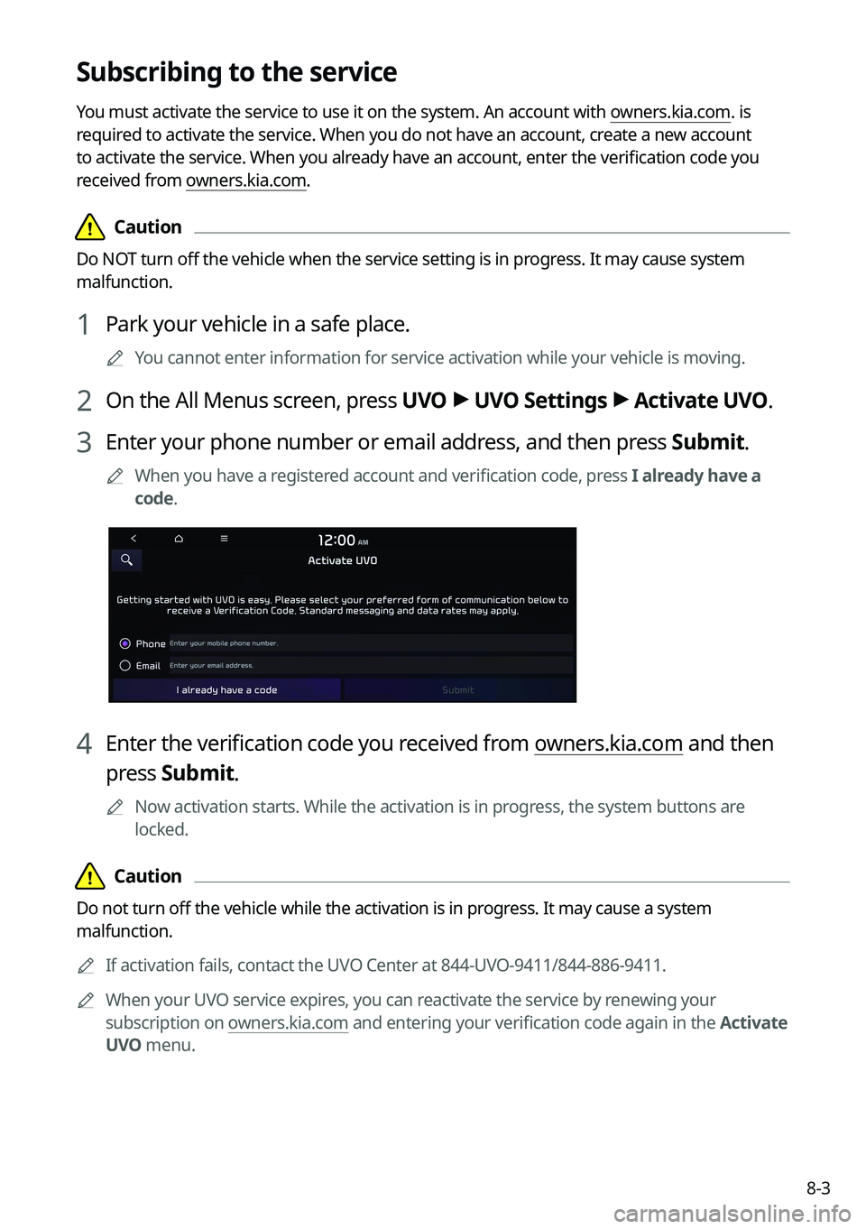 KIA SELTOS 2022 Navigation System Quick Reference Guide 8-3
Subscribing to the service
You must activate the service to use it on the system. An account with owners.kia.com. is
required to activate the service. When you do not have an account, create a ne KIA SELTOS 2022 Navigation System Quick Reference Guide 8-3
Subscribing to the service
You must activate the service to use it on the system. An account with owners.kia.com. is
required to activate the service. When you do not have an account, create a ne