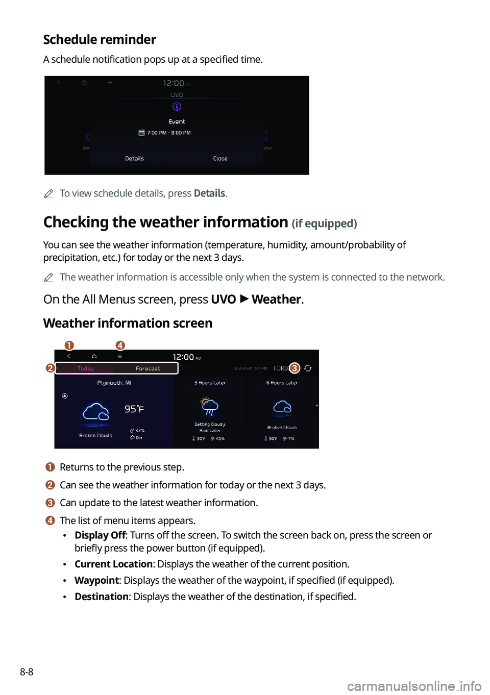 KIA SELTOS 2022  Navigation System Quick Reference Guide 8-8
Schedule reminder
A schedule notification pops up at a specified time.
0000
A
To view schedule details, press Details.
Checking the weather information (if equipped)
You can see the weather inform