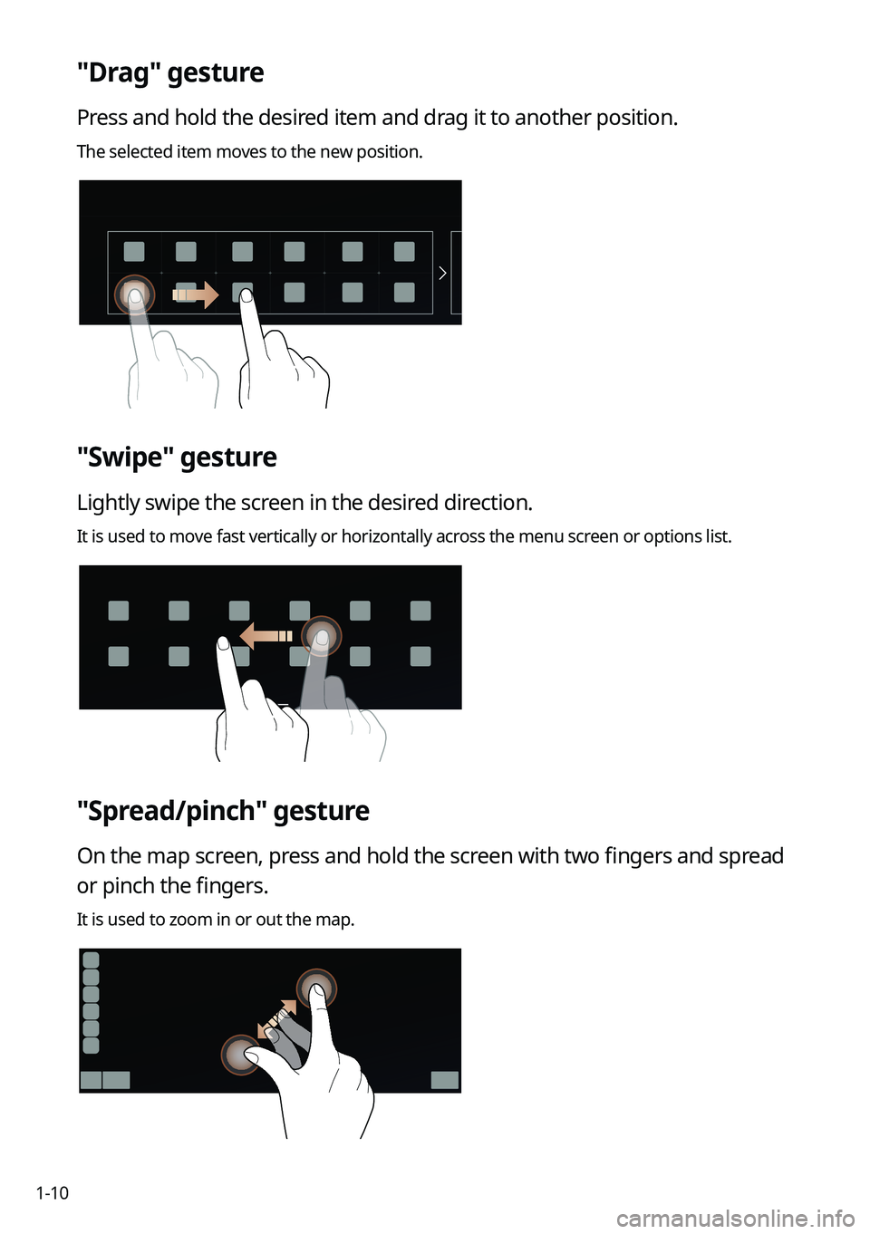 KIA SELTOS 2022  Navigation System Quick Reference Guide 1-10
"Drag" gesture
Press and hold the desired item and drag it to another position.
The selected item moves to the new position.
"Swipe" gesture
Lightly swipe the screen in the desire
