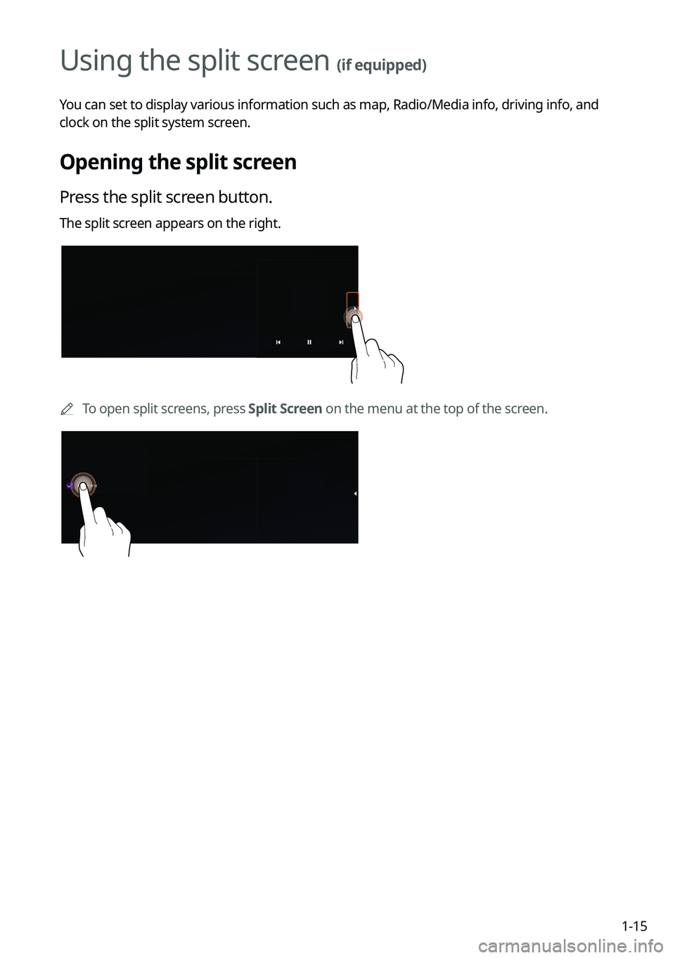 KIA SELTOS 2022  Navigation System Quick Reference Guide 1-15
Using the split screen (if equipped)
You can set to display various information such as map, Radio/Media info, driving info, and 
clock on the split system screen.
Opening the split screen
Press 