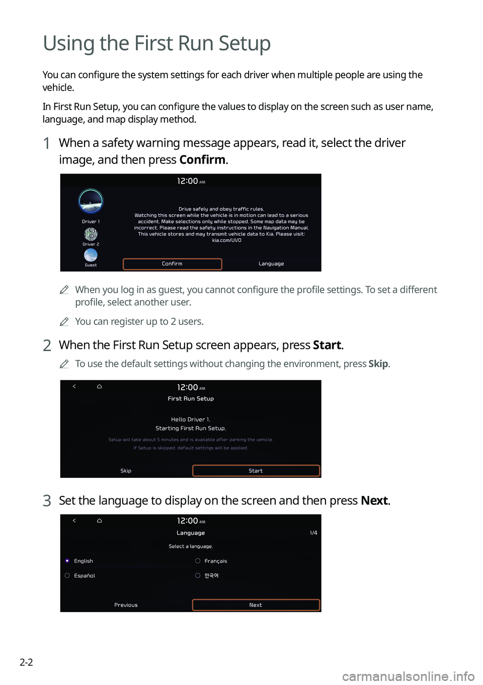 KIA SELTOS 2022  Navigation System Quick Reference Guide 2-2
Using the First Run Setup
You can configure the system settings for each driver when multiple people are using the 
vehicle.
In First Run Setup, you can configure the values to display on the scre