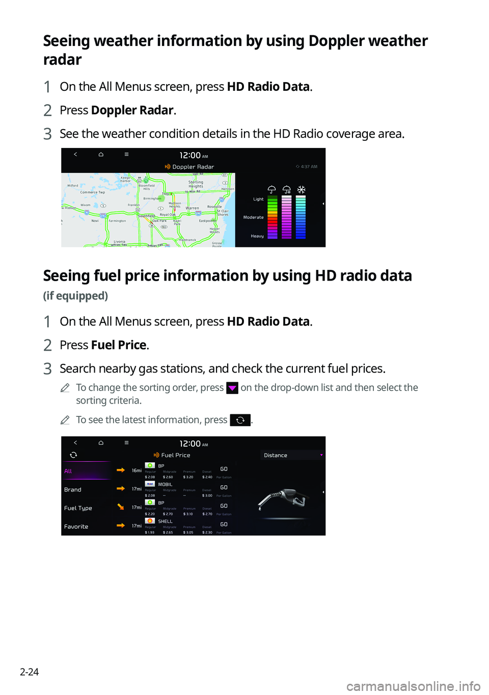 KIA SELTOS 2022 Navigation System Quick Reference Guide 2-24
Seeing weather information by using Doppler weather
radar
1 On the All Menus screen, press HD Radio Data.
2 Press Doppler Radar.
3 See the weather condition details in the HD Radio coverage area KIA SELTOS 2022 Navigation System Quick Reference Guide 2-24
Seeing weather information by using Doppler weather
radar
1 On the All Menus screen, press HD Radio Data.
2 Press Doppler Radar.
3 See the weather condition details in the HD Radio coverage area