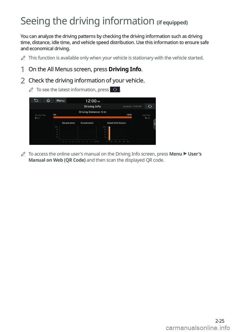 KIA SELTOS 2022 Navigation System Quick Reference Guide 2-25
Seeing the driving information (if equipped)
You can analyze the driving patterns by checking the driving information such as driving
time, distance, idle time, and vehicle speed distribution. U KIA SELTOS 2022 Navigation System Quick Reference Guide 2-25
Seeing the driving information (if equipped)
You can analyze the driving patterns by checking the driving information such as driving
time, distance, idle time, and vehicle speed distribution. U