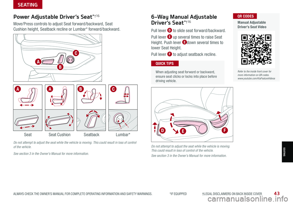 KIA SELTOS 2021 Features and Functions Guide SEATING
SEATING
ALWAYS CHECK THE OWNER’S MANUAL FOR COMPLETE OPER ATING INFORMATION AND SAFET Y WARNINGS. *IF EQUIPPED †LEGAL DISCL AIMERS ON BACK INSIDE COVER43
Power Adjusta KIA SELTOS 2021 Features and Functions Guide SEATING
SEATING
ALWAYS CHECK THE OWNER’S MANUAL FOR COMPLETE OPER ATING INFORMATION AND SAFET Y WARNINGS. *IF EQUIPPED †LEGAL DISCL AIMERS ON BACK INSIDE COVER43
Power Adjusta