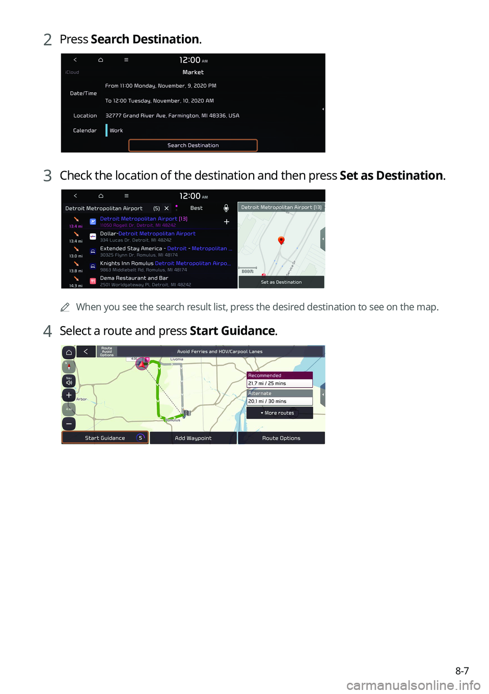 KIA NIRO PHEV 2023 Navigation System Quick Reference Guide 8-7
2 Press Search Destination.
3 Check the location of the destination and then press Set as Destination.
A
When you see the search result list, press the desired destination to see on the map.
4 KIA NIRO PHEV 2023 Navigation System Quick Reference Guide 8-7
2 Press Search Destination.
3 Check the location of the destination and then press Set as Destination.
A
When you see the search result list, press the desired destination to see on the map.
4