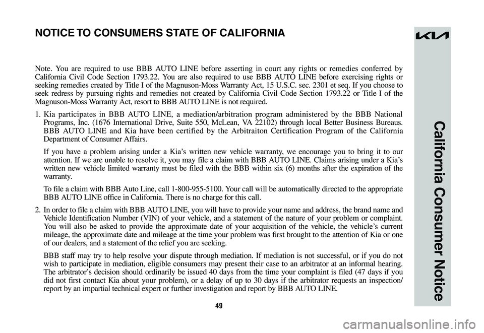 KIA NIRO PHEV 2023 Warranty and Consumer Information Guide 49
California Consumer Notice
Note. You are required to use BBB AUTO LINE before asserting in court any rights or remedies conferred by
California Civil Code Section 1793.22. You are also required to KIA NIRO PHEV 2023 Warranty and Consumer Information Guide 49
California Consumer Notice
Note. You are required to use BBB AUTO LINE before asserting in court any rights or remedies conferred by
California Civil Code Section 1793.22. You are also required to