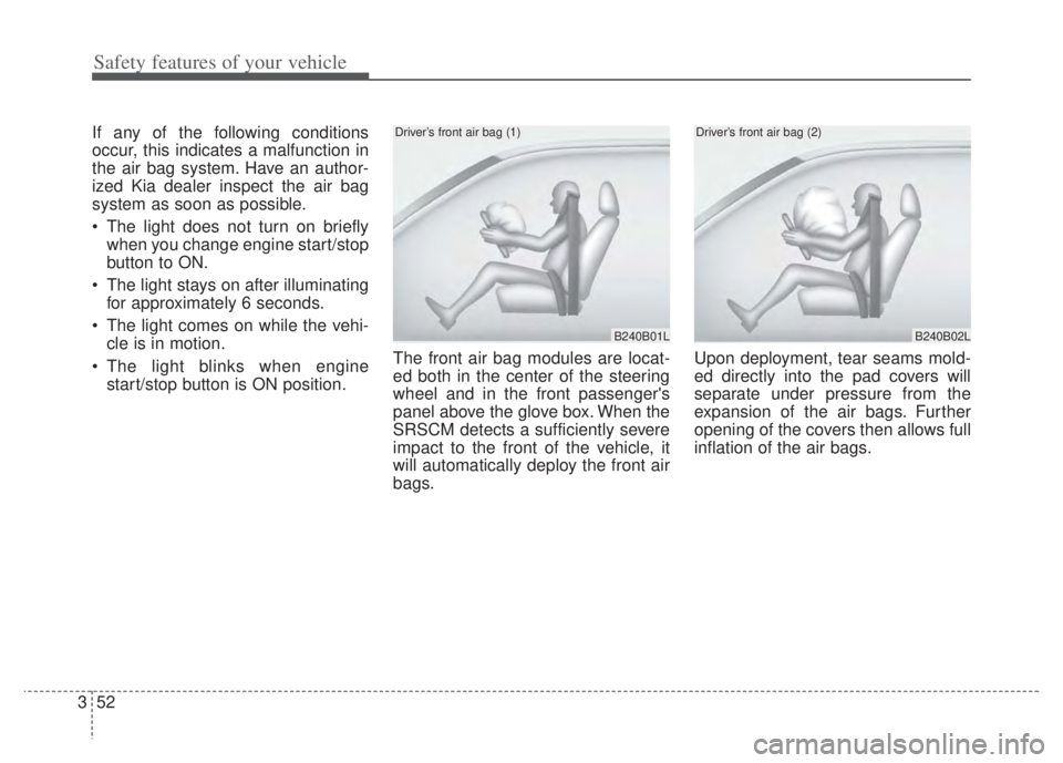 KIA NIRO PHEV 2022 Owners Manual Safety features of your vehicle
52
3
If any of the following conditions
occur, this indicates a malfunction in
the air bag system. Have an author-
ized Kia dealer inspect the air bag
system as soon as KIA NIRO PHEV 2022 Owners Manual Safety features of your vehicle
52
3
If any of the following conditions
occur, this indicates a malfunction in
the air bag system. Have an author-
ized Kia dealer inspect the air bag
system as soon as