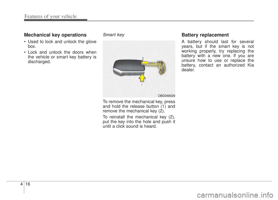 KIA NIRO PHEV 2022 Owners Manual Features of your vehicle
16
4
Mechanical key operations
Used to lock and unlock the glove
box.
Lock and unlock the doors when the vehicle or smart key battery is
discharged.
Smart key
To remove the KIA NIRO PHEV 2022 Owners Manual Features of your vehicle
16
4
Mechanical key operations
Used to lock and unlock the glove
box.
Lock and unlock the doors when the vehicle or smart key battery is
discharged.
Smart key
To remove the