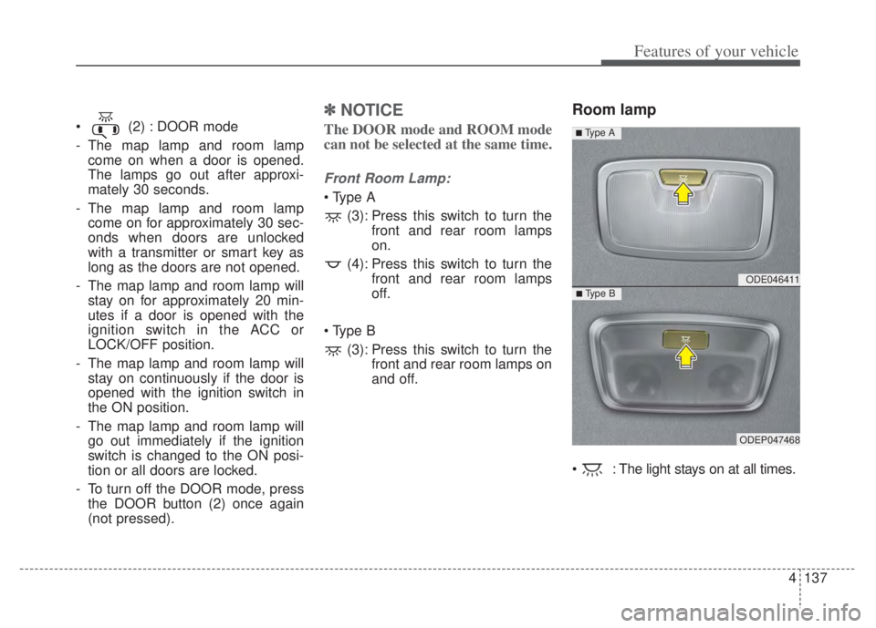 KIA NIRO PHEV 2022 Owners Manual 4137
Features of your vehicle
(2) : DOOR mode
- The map lamp and room lampcome on when a door is opened.
The lamps go out after approxi-
mately 30 seconds.
- The map lamp and room lamp come on for ap KIA NIRO PHEV 2022 Owners Manual 4137
Features of your vehicle
(2) : DOOR mode
- The map lamp and room lampcome on when a door is opened.
The lamps go out after approxi-
mately 30 seconds.
- The map lamp and room lamp come on for ap