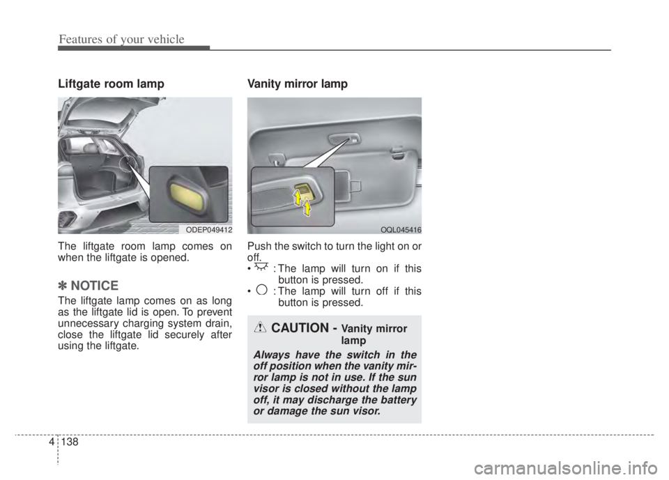 KIA NIRO PHEV 2022 Owners Manual Features of your vehicle
138
4
Liftgate room lamp
The liftgate room lamp comes on
when the liftgate is opened.
✽ ✽
NOTICE
The liftgate lamp comes on as long
as the liftgate lid is open. To prevent KIA NIRO PHEV 2022 Owners Manual Features of your vehicle
138
4
Liftgate room lamp
The liftgate room lamp comes on
when the liftgate is opened.
✽ ✽
NOTICE
The liftgate lamp comes on as long
as the liftgate lid is open. To prevent