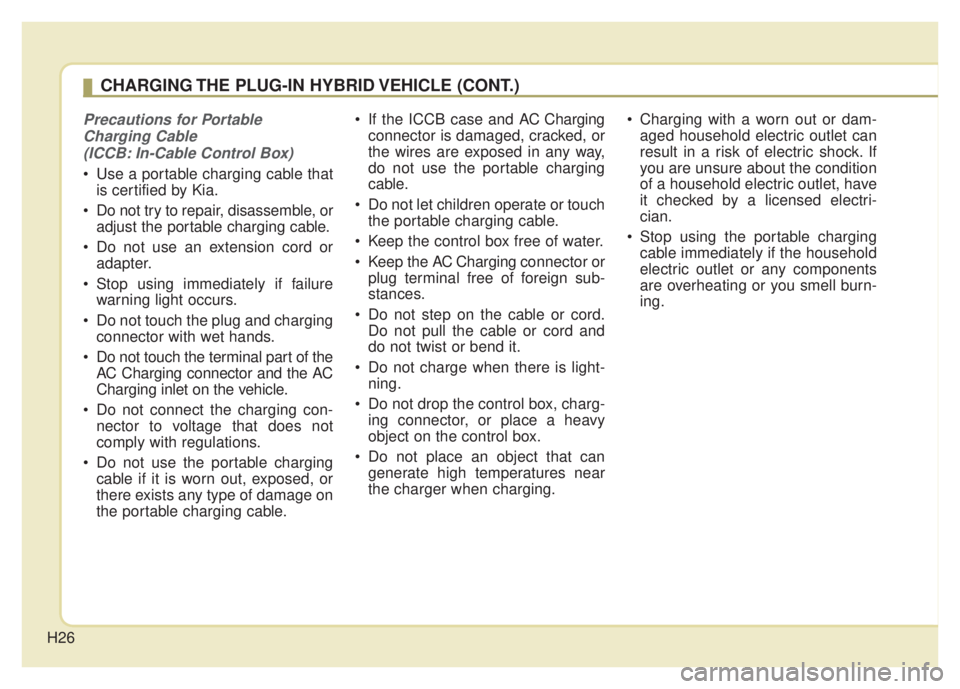 KIA NIRO PHEV 2022 Owners Guide H26
Precautions for PortableCharging Cable (ICCB: In-Cable Control Box)
Use a portable charging cable that is certified by Kia.
Do not try to repair, disassemble, or adjust the portable charging cab KIA NIRO PHEV 2022 Owners Guide H26
Precautions for PortableCharging Cable (ICCB: In-Cable Control Box)
Use a portable charging cable that is certified by Kia.
Do not try to repair, disassemble, or adjust the portable charging cab