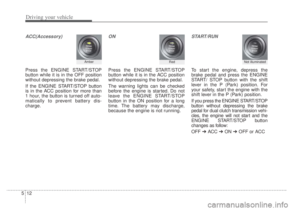 KIA NIRO PHEV 2022 Owners Manual Driving your vehicle
12
5
ACC(Accessory)
Press the ENGINE START/STOP
button while it is in the OFF position
without depressing the brake pedal.
If the ENGINE START/STOP button
is in the ACC position f KIA NIRO PHEV 2022 Owners Manual Driving your vehicle
12
5
ACC(Accessory)
Press the ENGINE START/STOP
button while it is in the OFF position
without depressing the brake pedal.
If the ENGINE START/STOP button
is in the ACC position f