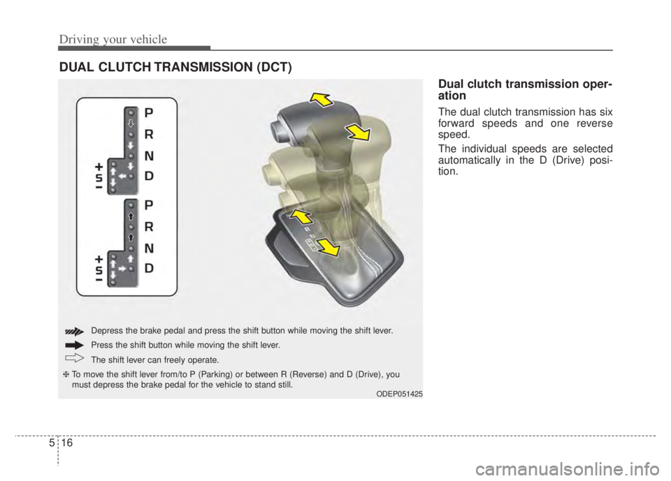 KIA NIRO PHEV 2022  Owners Manual Driving your vehicle
16
5
Dual clutch transmission oper-
ation 
The dual clutch transmission has six
forward speeds and one reverse
speed.
The individual speeds are selected
automatically in the D (Dr