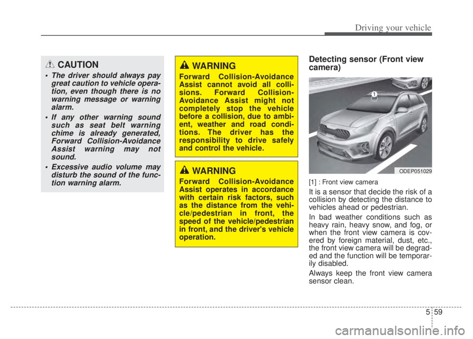 KIA NIRO PHEV 2022  Owners Manual 559
Driving your vehicle
Detecting sensor (Front view
camera)
[1] : Front view camera
It is a sensor that decide the risk of a
collision by detecting the distance to
vehicles ahead or pedestrian.
In b