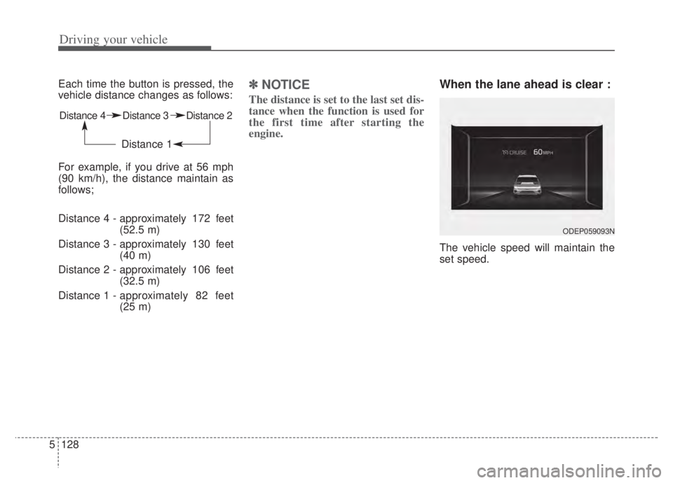 KIA NIRO PHEV 2022 Owners Manual Driving your vehicle
128
5
Each time the button is pressed, the
vehicle distance changes as follows:
For example, if you drive at 56 mph
(90 km/h), the distance maintain as
follows;
Distance 4 - appro KIA NIRO PHEV 2022 Owners Manual Driving your vehicle
128
5
Each time the button is pressed, the
vehicle distance changes as follows:
For example, if you drive at 56 mph
(90 km/h), the distance maintain as
follows;
Distance 4 - appro