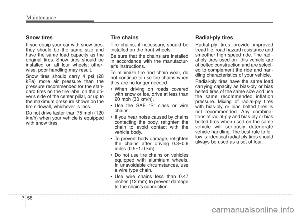 KIA NIRO PHEV 2022 Owners Manual Maintenance
56
7
Snow tires
If you equip your car with snow tires,
they should be the same size and
have the same load capacity as the
original tires. Snow tires should be
installed on all four wheels KIA NIRO PHEV 2022 Owners Manual Maintenance
56
7
Snow tires
If you equip your car with snow tires,
they should be the same size and
have the same load capacity as the
original tires. Snow tires should be
installed on all four wheels