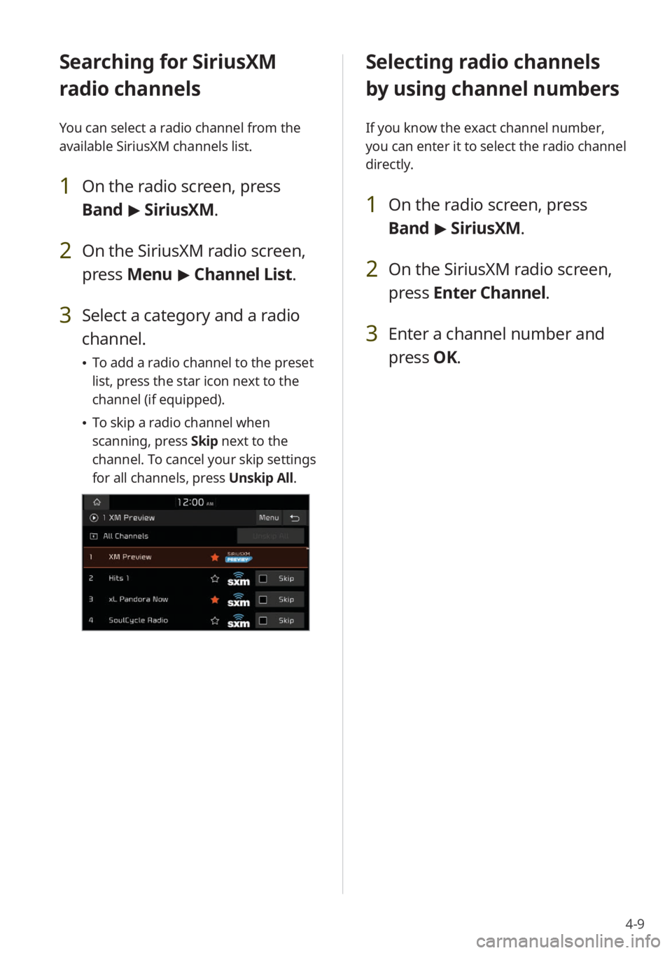 KIA NIRO PHEV 2022 Quick Start Guide Base Audio 4-9
Selecting radio channels
by using channel numbers
If you know the exact channel number,
you can enter it to select the radio channel
directly.
1 On the radio screen, press
Band > SiriusXM.
2 O KIA NIRO PHEV 2022 Quick Start Guide Base Audio 4-9
Selecting radio channels
by using channel numbers
If you know the exact channel number,
you can enter it to select the radio channel
directly.
1 On the radio screen, press
Band > SiriusXM.
2 O
