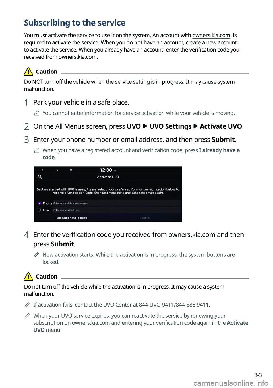 KIA NIRO PHEV 2022 Navigation System Quick Reference Guide 8-3
Subscribing to the service
You must activate the service to use it on the system. An account with owners.kia.com. is
required to activate the service. When you do not have an account, create a ne KIA NIRO PHEV 2022 Navigation System Quick Reference Guide 8-3
Subscribing to the service
You must activate the service to use it on the system. An account with owners.kia.com. is
required to activate the service. When you do not have an account, create a ne