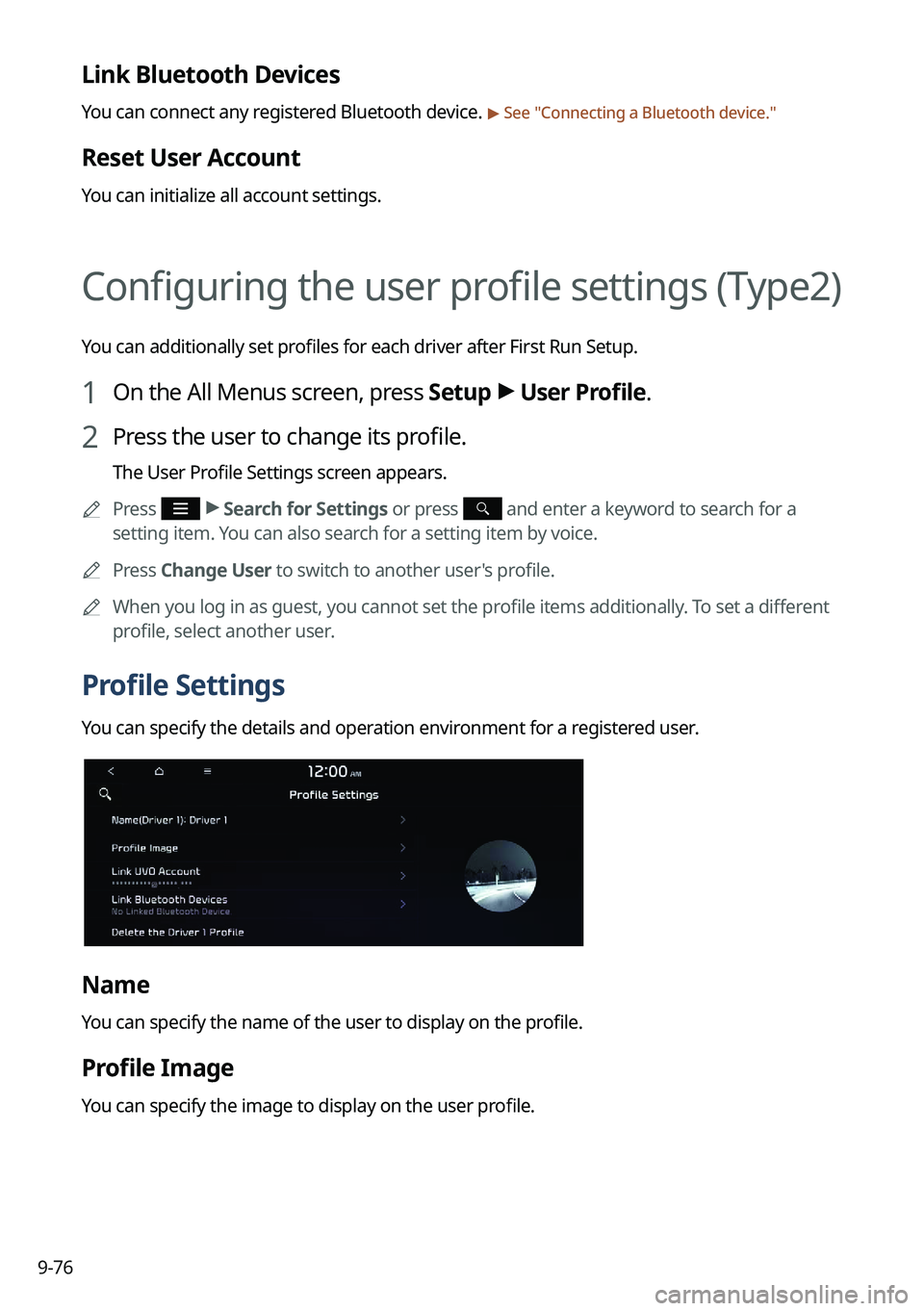KIA NIRO PHEV 2022 Navigation System Quick Reference Guide 9-76
Link Bluetooth Devices
You can connect any registered Bluetooth device. > See "Connecting a Bluetooth device."
Reset User Account
You can initialize all account settings.
Configuring the KIA NIRO PHEV 2022 Navigation System Quick Reference Guide 9-76
Link Bluetooth Devices
You can connect any registered Bluetooth device. > See "Connecting a Bluetooth device."
Reset User Account
You can initialize all account settings.
Configuring the