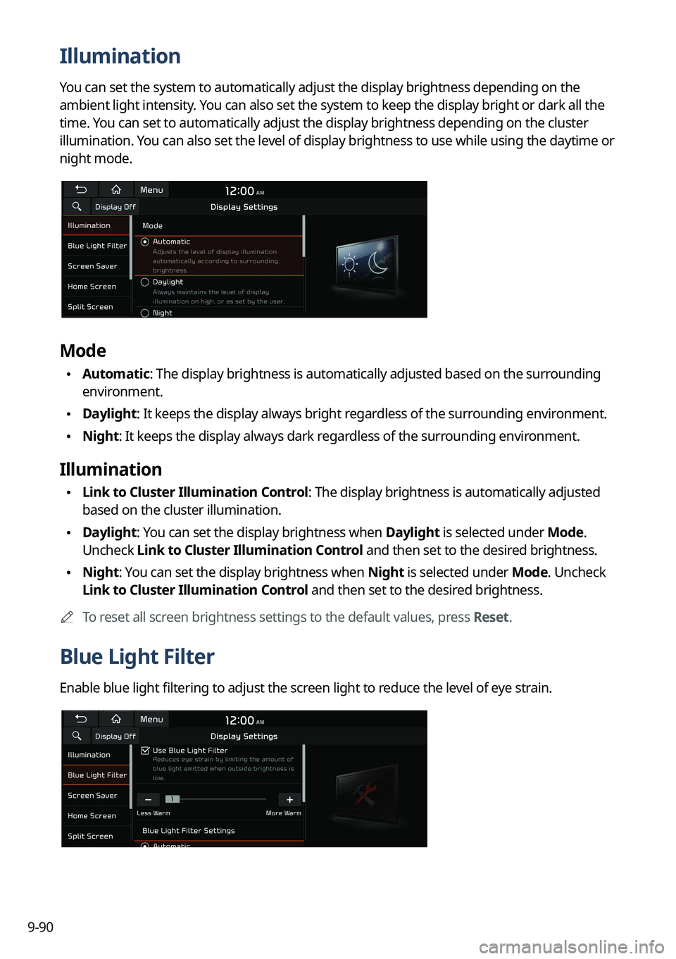 KIA NIRO PHEV 2022 Navigation System Quick Reference Guide 9-90
Illumination
You can set the system to automatically adjust the display brightness depending on the
ambient light intensity. You can also set the system to keep the display bright or dark all th KIA NIRO PHEV 2022 Navigation System Quick Reference Guide 9-90
Illumination
You can set the system to automatically adjust the display brightness depending on the
ambient light intensity. You can also set the system to keep the display bright or dark all th