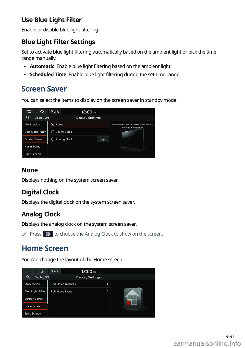 KIA NIRO PHEV 2022 Navigation System Quick Reference Guide 9-91
Use Blue Light Filter
Enable or disable blue light filtering.
Blue Light Filter Settings
Set to activate blue light filtering automatically based on the ambient light or pick the time
range manu KIA NIRO PHEV 2022 Navigation System Quick Reference Guide 9-91
Use Blue Light Filter
Enable or disable blue light filtering.
Blue Light Filter Settings
Set to activate blue light filtering automatically based on the ambient light or pick the time
range manu