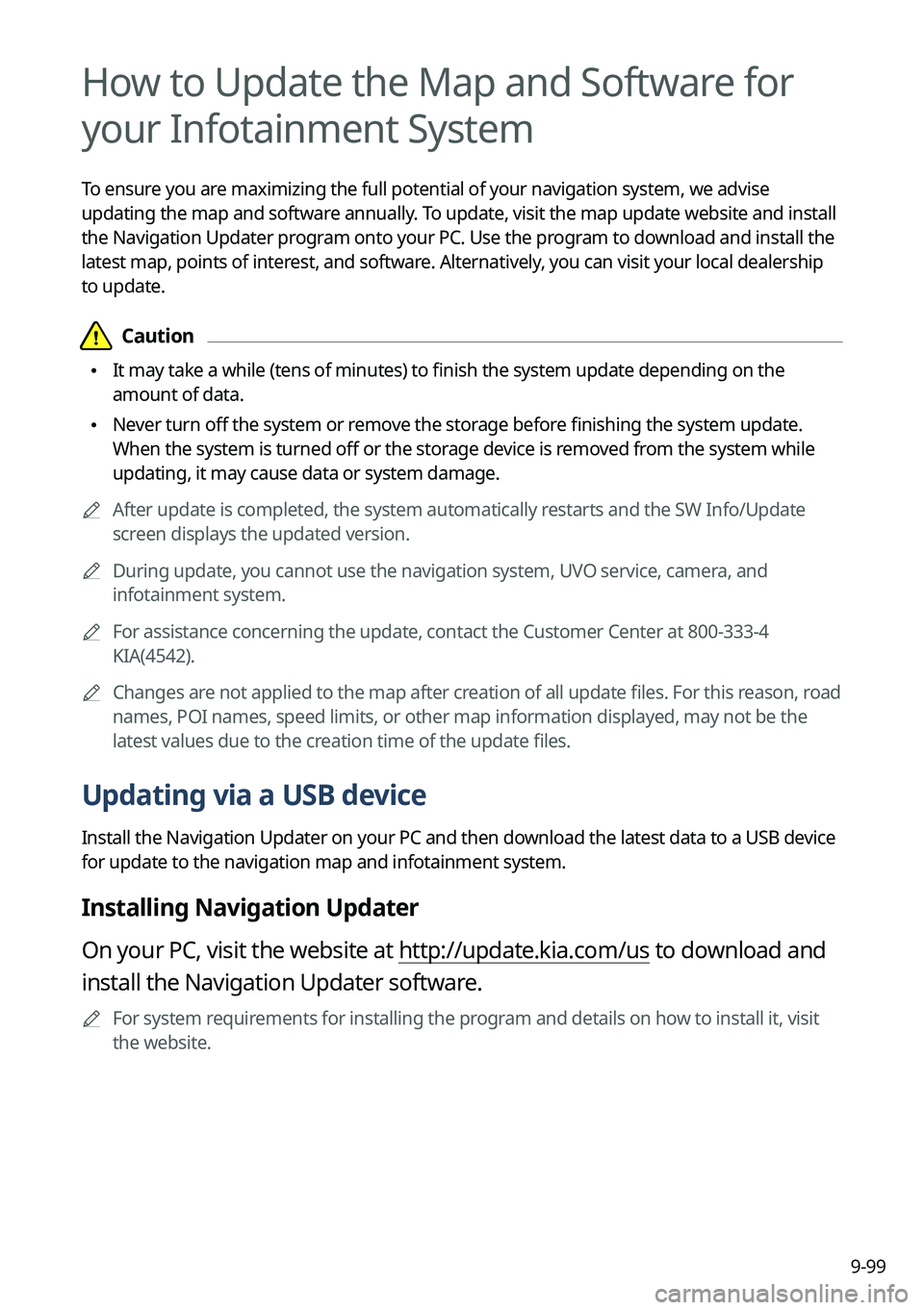 KIA NIRO PHEV 2022  Navigation System Quick Reference Guide 9-99
How to Update the Map and Software for 
your Infotainment System
To ensure you are maximizing the full potential of your navigation system, we advise 
updating the map and software annually. To u