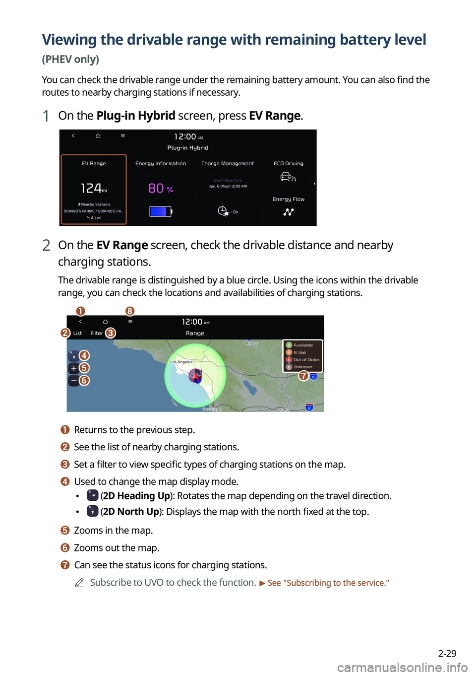 KIA NIRO PHEV 2022  Navigation System Quick Reference Guide 2-29
Viewing the drivable range with remaining battery level 
(PHEV only)
You can check the drivable range under the remaining battery amount. You can also find the 
routes to nearby charging stations