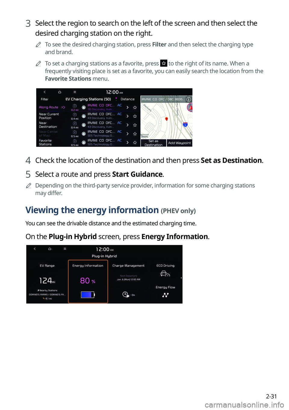 KIA NIRO PHEV 2022 Navigation System Quick Reference Guide 2-31
3 Select the region to search on the left of the screen and then select the
desired charging station on the right.
A
To see the desired charging station, press Filter and then select the charg KIA NIRO PHEV 2022 Navigation System Quick Reference Guide 2-31
3 Select the region to search on the left of the screen and then select the
desired charging station on the right.
A
To see the desired charging station, press Filter and then select the charg