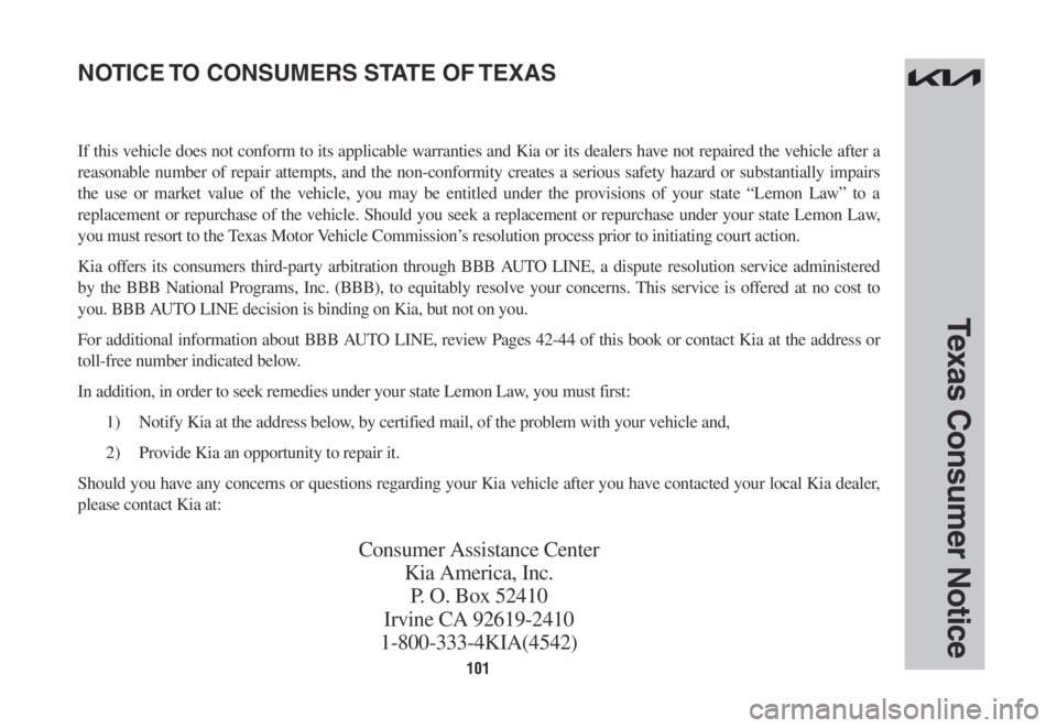 KIA NIRO PHEV 2022 Warranty and Consumer Information Guide 101
Texas Consumer Notice
If this vehicle does not conform to its applicable warranties and Kia or its dealers have not repaired the vehicle after a
reasonable number of repair attempts, and the no KIA NIRO PHEV 2022 Warranty and Consumer Information Guide 101
Texas Consumer Notice
If this vehicle does not conform to its applicable warranties and Kia or its dealers have not repaired the vehicle after a
reasonable number of repair attempts, and the no