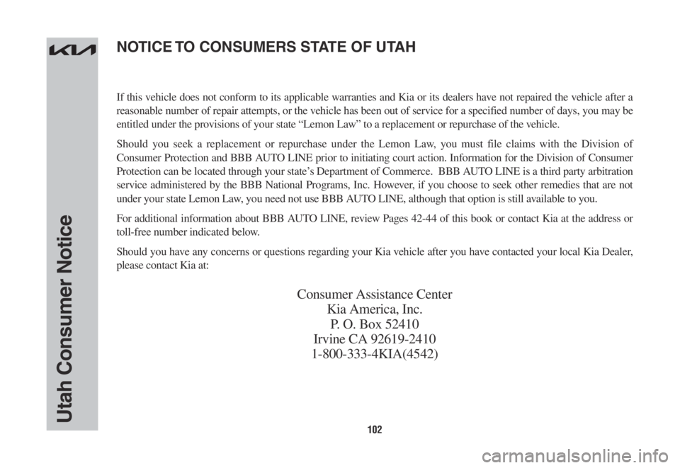 KIA NIRO PHEV 2022 Warranty and Consumer Information Guide 102Utah Consumer Notice
If this vehicle does not conform to its applicable warranties and Kia or its dealers have not repaired the vehicle after a
reasonable number of repair attempts, or the vehicle KIA NIRO PHEV 2022 Warranty and Consumer Information Guide 102Utah Consumer Notice
If this vehicle does not conform to its applicable warranties and Kia or its dealers have not repaired the vehicle after a
reasonable number of repair attempts, or the vehicle