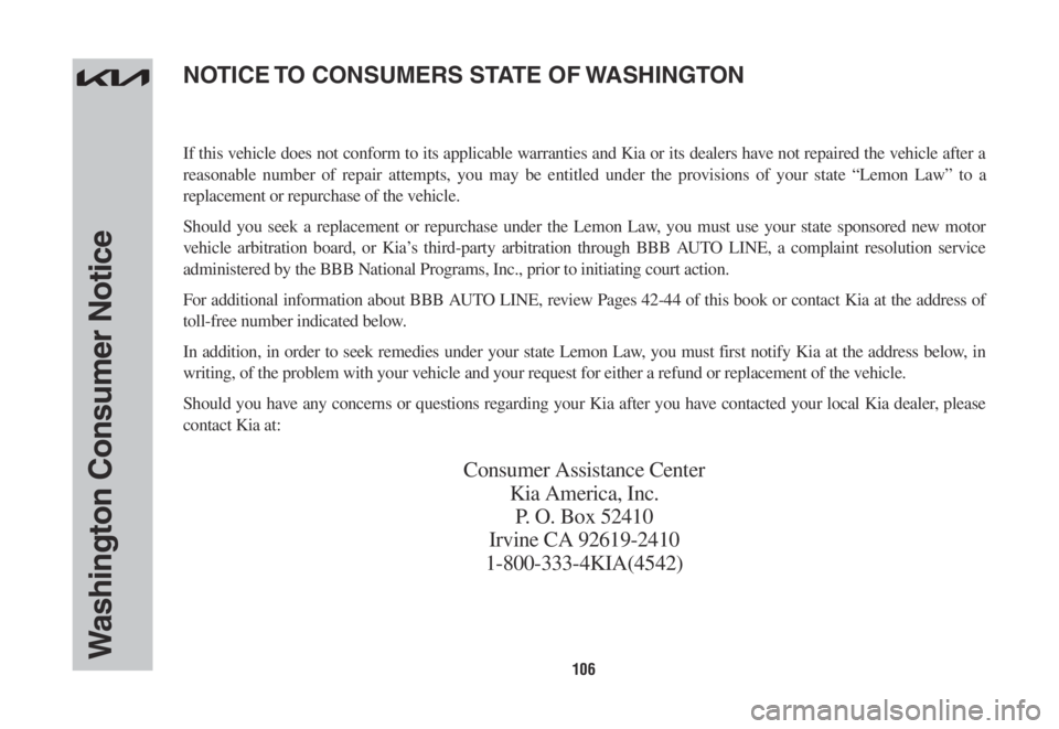 KIA NIRO PHEV 2022 Warranty and Consumer Information Guide 106Washington Consumer Notice
If this vehicle does not conform to its applicable warranties and Kia or its dealers have not repaired the vehicle after a
reasonable number of repair attempts, you may KIA NIRO PHEV 2022 Warranty and Consumer Information Guide 106Washington Consumer Notice
If this vehicle does not conform to its applicable warranties and Kia or its dealers have not repaired the vehicle after a
reasonable number of repair attempts, you may