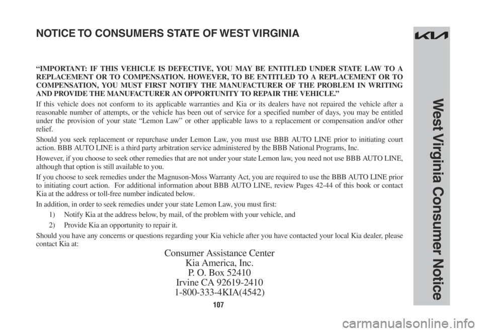 KIA NIRO PHEV 2022 Warranty and Consumer Information Guide 107
West Virginia Consumer Notice
“IMPORTANT: IF THIS VEHICLE IS DEFECTIVE, YOU MAY BE ENTITLED UNDER STATE LAW TO A
REPLACEMENT OR TO COMPENSATION. HOWEVER, TO BE ENTITLED TO A REPLACEMENT OR TO
KIA NIRO PHEV 2022 Warranty and Consumer Information Guide 107
West Virginia Consumer Notice
“IMPORTANT: IF THIS VEHICLE IS DEFECTIVE, YOU MAY BE ENTITLED UNDER STATE LAW TO A
REPLACEMENT OR TO COMPENSATION. HOWEVER, TO BE ENTITLED TO A REPLACEMENT OR TO