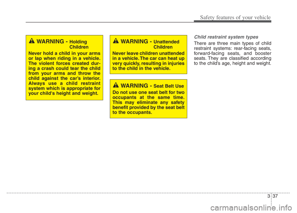 KIA NIRO PHEV 2021 Owners Manual 337
Safety features of your vehicle
Child restraint system types 
There are three main types of child
restraint systems: rear-facing seats,
forward-facing seats, and booster
seats. They are classified