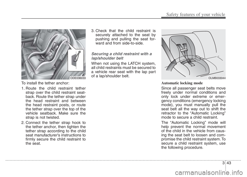 KIA NIRO PHEV 2021 Owners Manual 343
Safety features of your vehicle
To install the tether anchor:
1. Route the child restraint tether
strap over the child restraint seat-
back. Route the tether strap under
the head restraint and bet KIA NIRO PHEV 2021 Owners Manual 343
Safety features of your vehicle
To install the tether anchor:
1. Route the child restraint tether
strap over the child restraint seat-
back. Route the tether strap under
the head restraint and bet