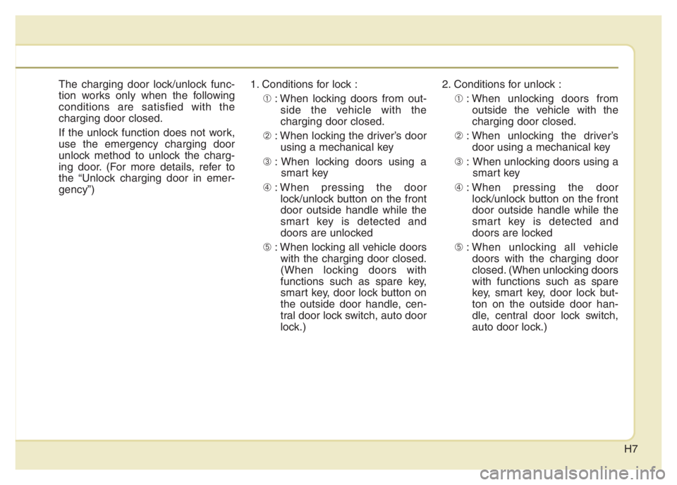 KIA NIRO PHEV 2021 User Guide H7
The charging door lock/unlock func-
tion works only when the following
conditions are satisfied with the
charging door closed.
If the unlock function does not work,
use the emergency charging door
KIA NIRO PHEV 2021 User Guide H7
The charging door lock/unlock func-
tion works only when the following
conditions are satisfied with the
charging door closed.
If the unlock function does not work,
use the emergency charging door