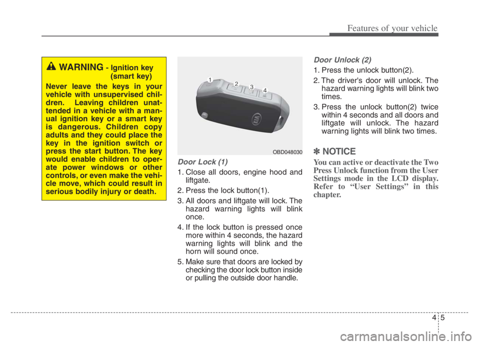 KIA NIRO PHEV 2021 Owners Manual 45
Features of your vehicle
Door Lock (1)
1. Close all doors, engine hood and
liftgate.
2. Press the lock button(1).
3. All doors and liftgate will lock. The
hazard warning lights will blink
once.
4. KIA NIRO PHEV 2021 Owners Manual 45
Features of your vehicle
Door Lock (1)
1. Close all doors, engine hood and
liftgate.
2. Press the lock button(1).
3. All doors and liftgate will lock. The
hazard warning lights will blink
once.
4.
