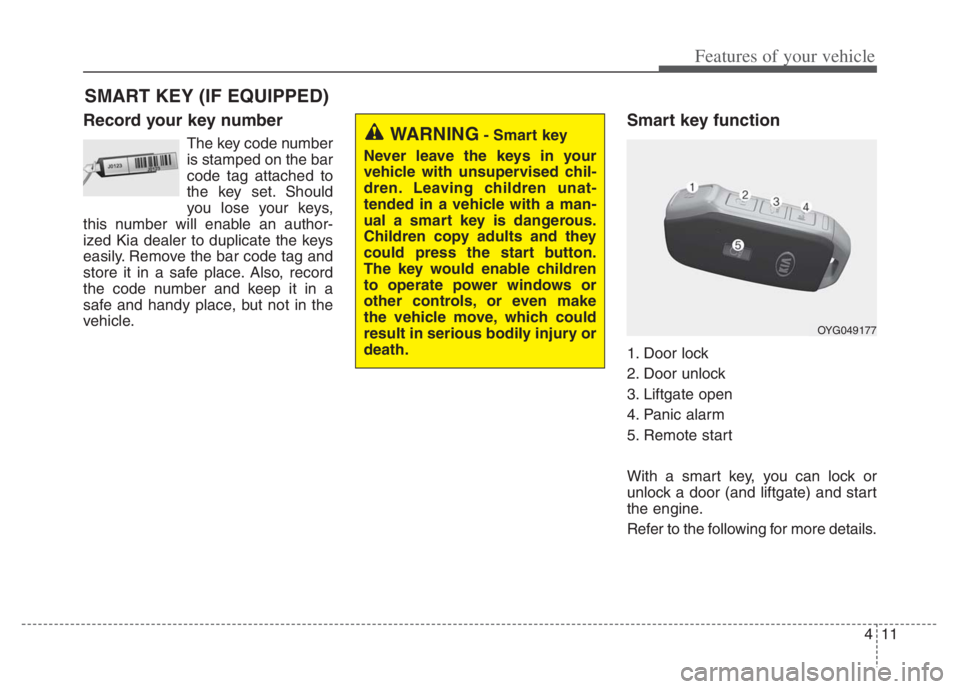 KIA NIRO PHEV 2021 Owners Manual 411
Features of your vehicle
Record your key number
The key code number
is stamped on the bar
code tag attached to
the key set. Should
you lose your keys,
this number will enable an author-
ized Kia d KIA NIRO PHEV 2021 Owners Manual 411
Features of your vehicle
Record your key number
The key code number
is stamped on the bar
code tag attached to
the key set. Should
you lose your keys,
this number will enable an author-
ized Kia d