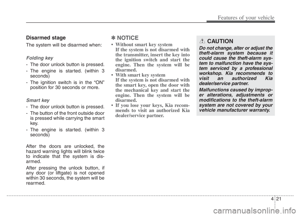 KIA NIRO PHEV 2021  Owners Manual 421
Features of your vehicle
Disarmed stage
The system will be disarmed when:
Folding key
- The door unlock button is pressed.
- The engine is started. (within 3
seconds)
- The ignition switch is in t