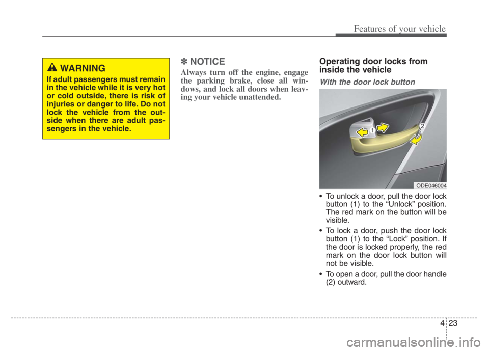 KIA NIRO PHEV 2021  Owners Manual 423
Features of your vehicle
✽ ✽
NOTICE
Always turn off the engine, engage
the parking brake, close all win-
dows, and lock all doors when leav-
ing your vehicle unattended.
Operating door locks f