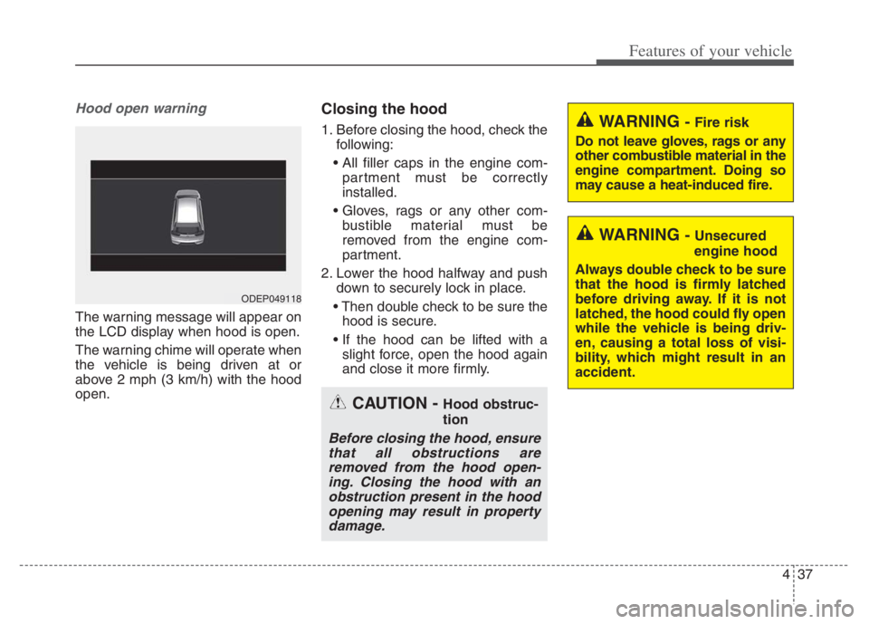 KIA NIRO PHEV 2021 User Guide 437
Features of your vehicle
Hood open warning
The warning message will appear on
the LCD display when hood is open.
The warning chime will operate when
the vehicle is being driven at or
above 2 mph ( KIA NIRO PHEV 2021 User Guide 437
Features of your vehicle
Hood open warning
The warning message will appear on
the LCD display when hood is open.
The warning chime will operate when
the vehicle is being driven at or
above 2 mph (