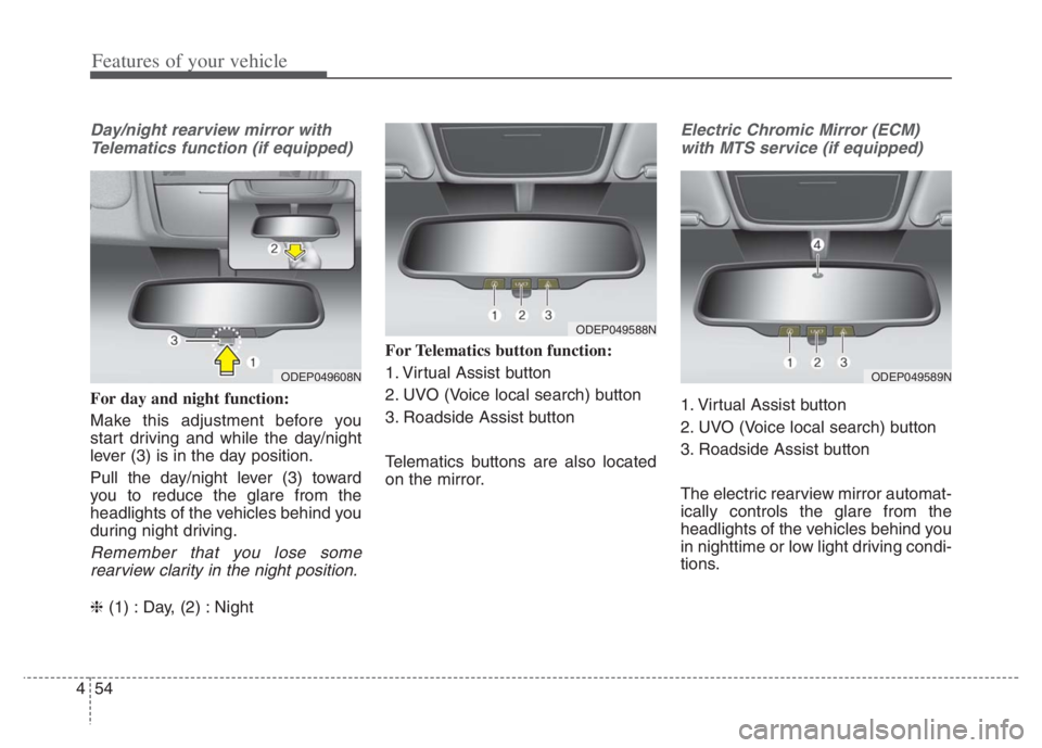 KIA NIRO PHEV 2021  Owners Manual Features of your vehicle
54 4
Day/night rearview mirror with
Telematics function (if equipped)
For day and night function:
Make this adjustment before you
start driving and while the day/night
lever (